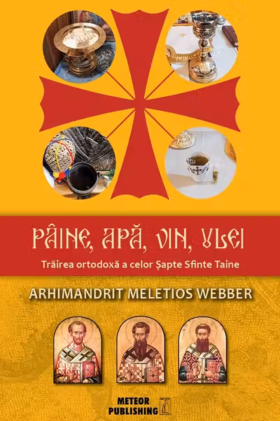 Pâine, apă, vin, ulei. Trăirea ortodoxă a celor Şapte Sfinte Taine
