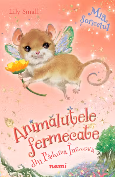 Mia, șoricelul (Seria ANIMĂLUȚELE FERMECATE DIN PĂDUREA ÎNROURATĂ)