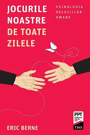 Jocurile noastre de toate zilele. Psihologia relatiilor umane