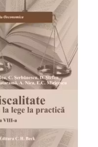 Fiscalitate. De la lege la practica. Editia 8 - Adrian Nica, Cosmin Serbanescu, Dan Stefan, Delia Catarama, Emilian Miricescu, Lucian Tatu