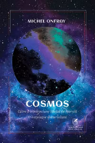 Cosmos. Către o înțelepciune lipsită de morală. O ontologie materialistă