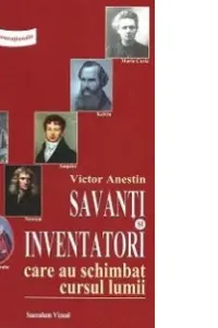 Savanți și inventatori care au schimbat cursul lumii