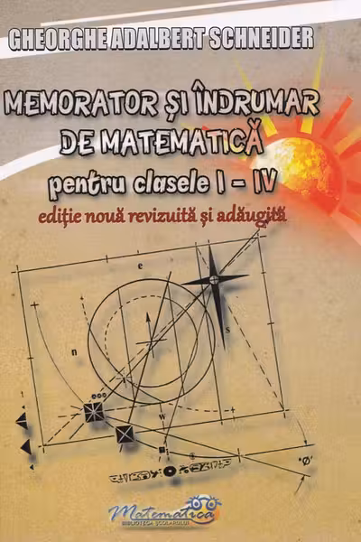 Memorator si indrumar de matematica pentru clasele 1-4. Editie noua, revizuita si adaugita