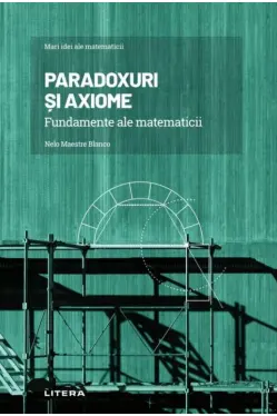 MARI IDEI ALE MATEMATICII. Paradoxuri si axiome. Fundamente ale matematicii
