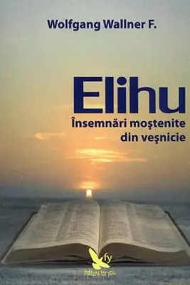 Elihu. Insemnari mostenite din vesnicie - Wolfgang F. Wallner