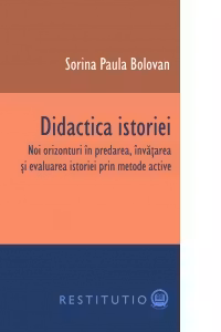 Didactica istoriei. Noi orizonturi in predarea, invatarea si evaluarea istoriei prin metode active
