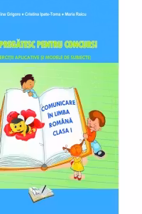 Comunicare in limba romana. Ma pregatesc pentru concurs! Clasa I