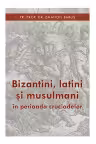 Bizantini, latini și musulmani în perioada cruciadelor