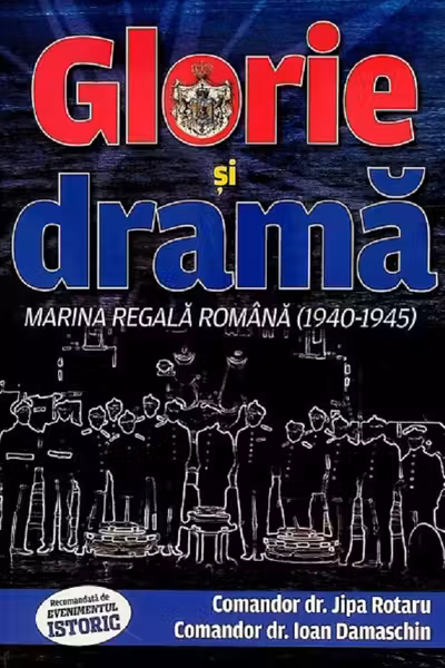 Glorie și dramă. Marina Regală Română (1940-1945)
