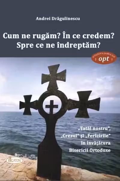 Cum ne rugăm? În ce credem? Spre ce ne îndreptăm?