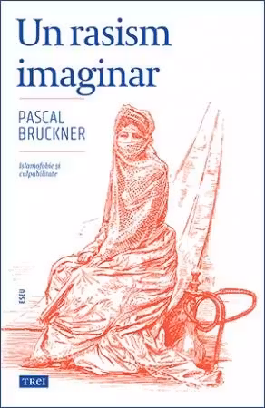 Un rasism imaginar - Pascal Bruckner. Traducere de Doru Mares