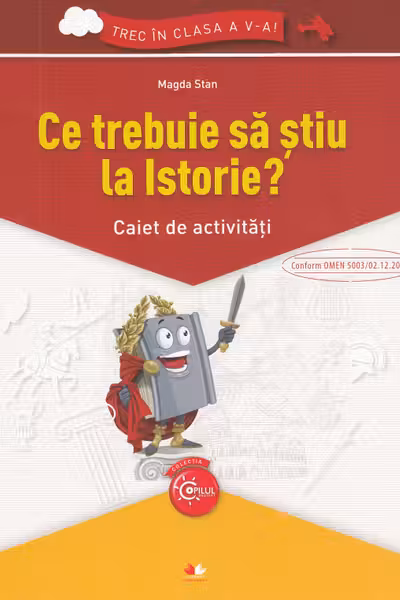 Ce trebuie sa stiu la Istorie? Caiet de activitati. Trec in clasa a V-a
