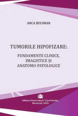 Tumorile hipofizare. Fundamente clinice, imagistice si anatomo-patologice