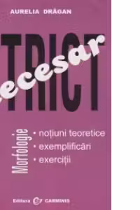 Morfologie - Strict necesar (notiuni teoretice, exemplificari, exercitii) (editia a II-a)