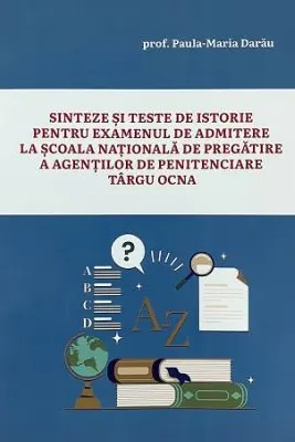 Sinteze si teste de istorie pentru examenul de admitere la scoala nationala de pregatire a agentilor de penitenciare Tg. Ocna