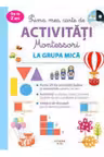 Prima mea carte de activitati Montessori. La grupa mica