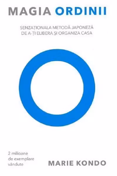 Magia ordinii. Senzationala metoda japoneza de a-ti elibera si organiza casa - Marie Kondo