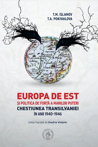 Europa de Est si politica de forta a Marilor Puteri. Chestiunea Transilvaniei in anii 1940-1946