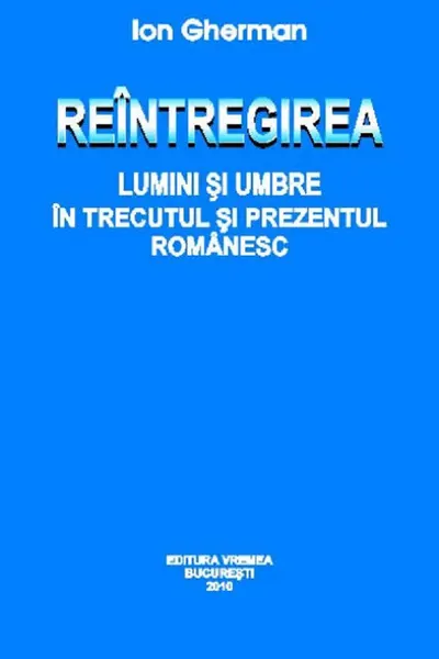 Reîntregirea. Lumini și umbre în trecutul și prezentul românesc