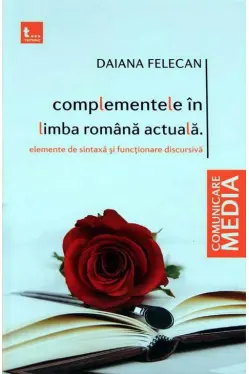 Complementele in limba romana actuala. Elemente de sintaxa si functionare discursiva
