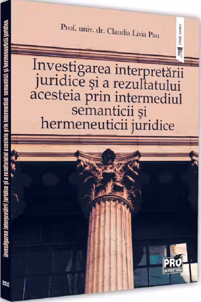 Investigarea interpretării juridice și a rezultatului acesteia prin intermediul semanticcii și hermeneuticii juridice