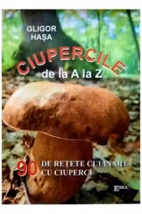 Ciupercile de la A la Z. 90 de retete culinare cu ciuperci