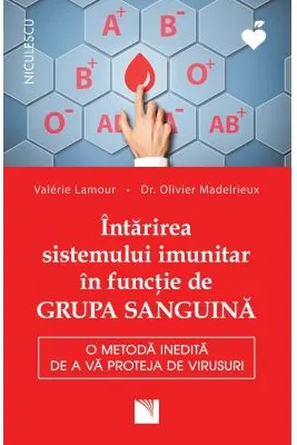 Intarirea sistemului imunitar in functie de GRUPA SANGUINA. O metoda inedita de a va proteja de virusuri - Valerie Lamour, dr. Olivier Madelrieux