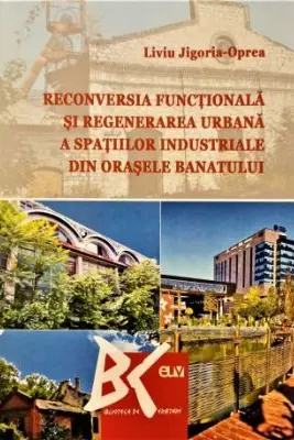 Reconversia functionala si regenerarea urbana a spatiilor industriale din orasele Banatului