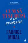Cum sa ti se rupa a la francaise