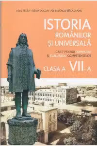 Istoria romanilor si universala. Caiet pentru formarea competentelor - clasa a 7-a