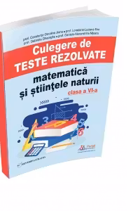 Culegere de teste rezolvate. Matematica si stiintele naturii pentru clasa a VI-a