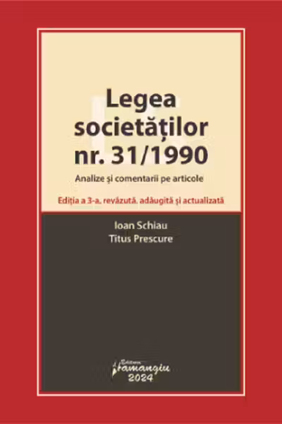 Legea societatilor nr. 31/1990. Analize si comentarii pe articole. Editia a 3-a - Ioan Schiau, Titus Prescure
