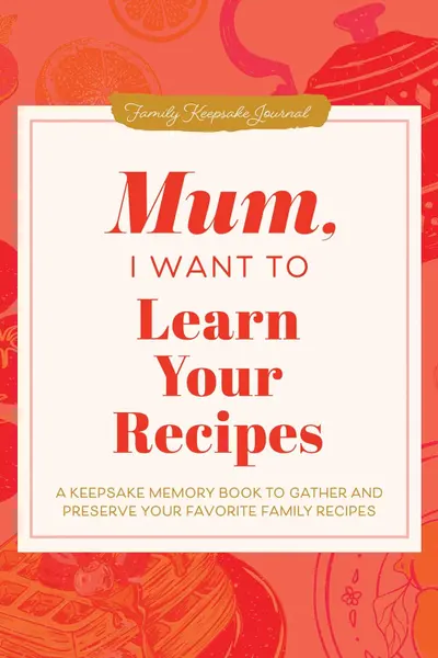 Mum, I Want to Learn Your Recipes