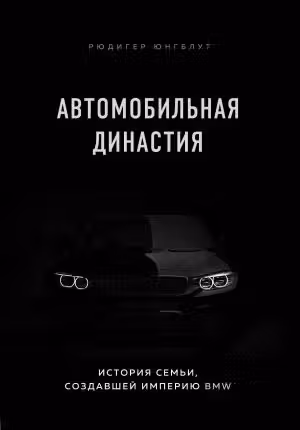 Автомобильная династия. История семьи создавшей империю BMW