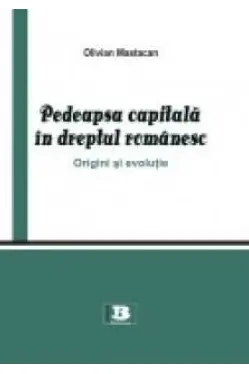 Pedeapsa capitala in dreptul romanesc. Origini si evolutie