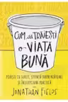 CUM SA TRAIESTI O VIATA BUNA. Jonathan Fields