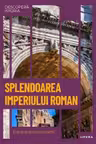 DESCOPERA ISTORIA. SPLENDOAREA IMPERIULUI ROMAN. Roma la granitele lumii