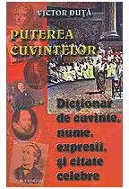 Puterea cuvintelor. Dictionar de cuvinte, nume, expresi si citate celebre