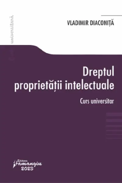 Dreptul proprietatii intelectuale. Curs universitar
