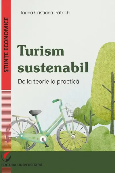 Turism sustenabil : de la teorie la practica / Ioana Cristiana Patrichi