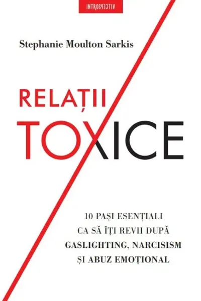 Introspectiv. RELATII TOXICE. 10 pasi esentiali ca sa iti revii dupa gaslighting narcisism si abuz emotional.