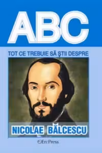 ABC Tot ce trebuie să știi despre: Nicolae Bălcescu