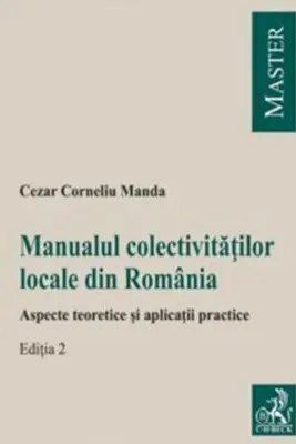 Manualul colectivitatilor locale din Romania. Aspecte teoretice si aplicatii practice. Editia 2