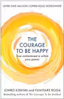 The Courage to be Happy : True Contentment Is Within Your Power