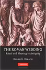 The Roman Wedding: Ritual and Meaning in Antiquity