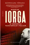 Nicolae Iorga si seductia fascismului italian