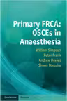 Primary FRCA: OSCEs in Anaesthesia - William Simpson, Peter Frank, Andrew Davies, Simon Maguire