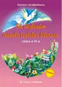 Sa dezlegam tainele textelor literare - Clasa a IV-a