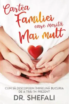 Cartea familiei care merita mai mult - Cum sa descoperim impreuna bucuria de a trai in prezent