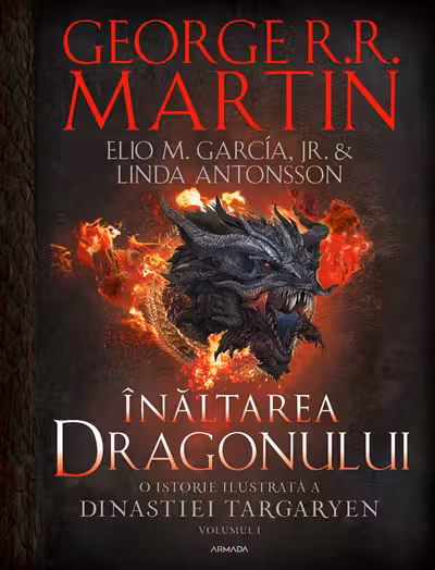 Inaltarea dragonului. O istorie ilustrata a Dinastiei Targaryen (Vol.1 seria Casa Dragonului)